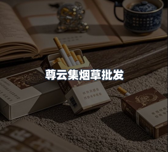 关于尊云集烟草批发
